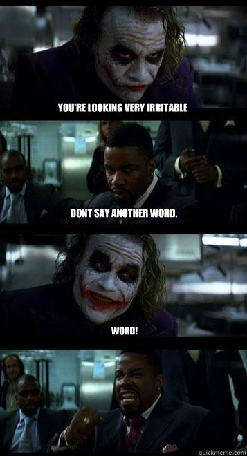you're looking very irritable dont say another word. word! - you're looking very irritable dont say another word. word!  Joker with Black guy