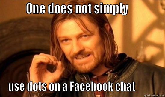         ONE DOES NOT SIMPLY             USE DOTS ON A FACEBOOK CHAT           Boromir
