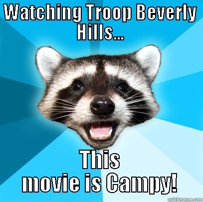 WATCHING TROOP BEVERLY HILLS... THIS MOVIE IS CAMPY! Lame Pun Coon