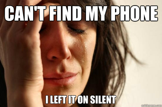 Can't find my phone I left it on silent  First World Problems