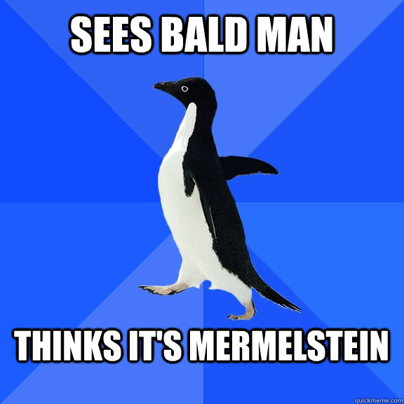 Sees Bald Man  Thinks it's Mermelstein   Socially Awkward Penguin