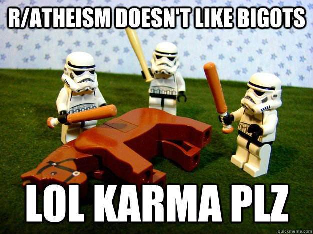r/atheism doesn't like bigots lol karma plz  Dead Horse