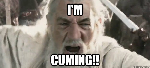 I'm Cuming!! - I'm Cuming!!  Gandalf the White