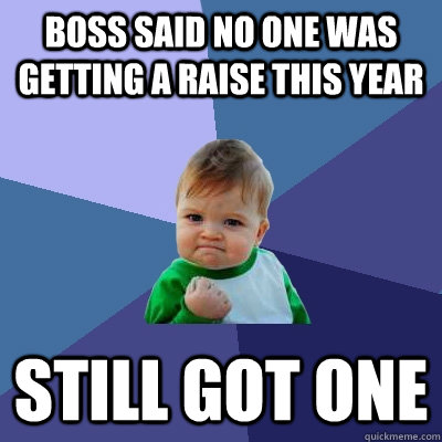 Boss said no one was getting a raise this year Still got one  Success Kid