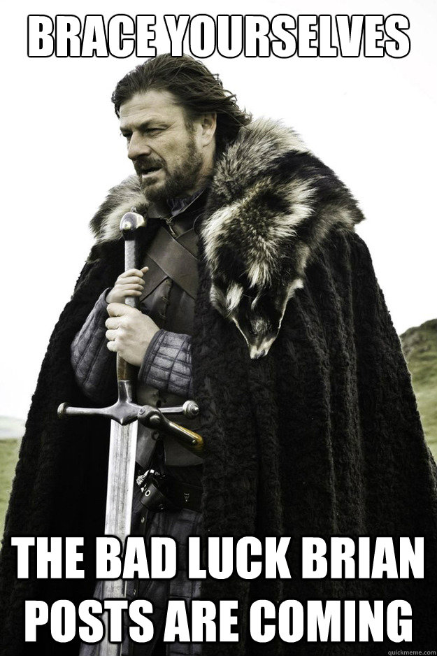 Brace Yourselves the bad luck brian posts are coming - Brace Yourselves the bad luck brian posts are coming  Brace Yourselves Fathers Day