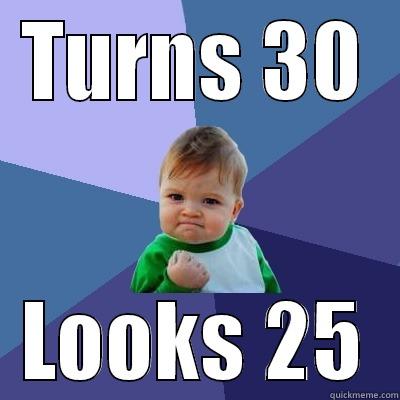 TURNS 30 LOOKS 25 Success Kid