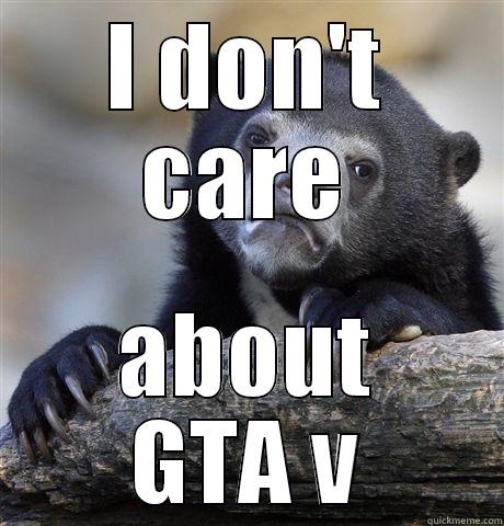 I DON'T CARE ABOUT GTA V Confession Bear
