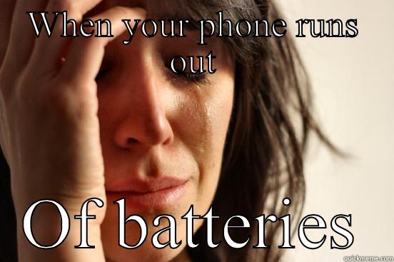 WHEN YOUR PHONE RUNS OUT OF BATTERIES First World Problems