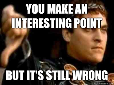 You make an interesting point But it's still wrong  Downvoting Roman