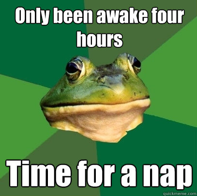 Only been awake four hours Time for a nap  Foul Bachelor Frog