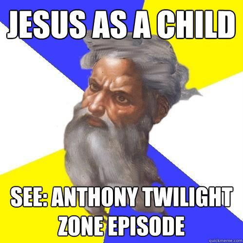 Jesus as a child See: Anthony Twilight Zone Episode  Advice God