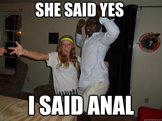 she said yes I said anal - she said yes I said anal  Typical black man