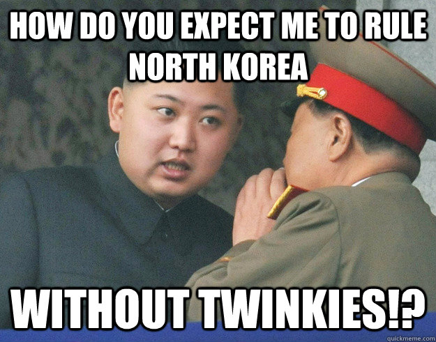 How do you expect me to rule North Korea without twinkies!?  Hungry Kim Jong Un