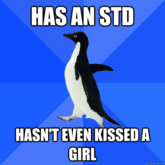has an std hasn't even kissed a girl  Socially Awkward Penguin