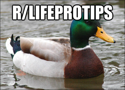 r/LifeProTips   Actual Advice Mallard