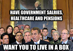 have government salries, healthcare and pensions want you to live in a box - have government salries, healthcare and pensions want you to live in a box  Disgruntled Washington
