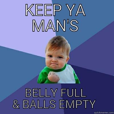 KEEP YA MAN'S BELLY FULL & BALLS EMPTY  Success Kid
