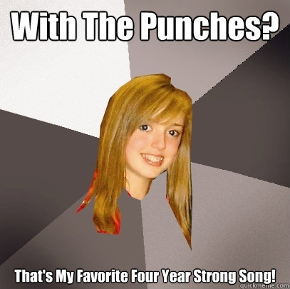 With The Punches? That's My Favorite Four Year Strong Song! - With The Punches? That's My Favorite Four Year Strong Song!  Musically Oblivious 8th Grader