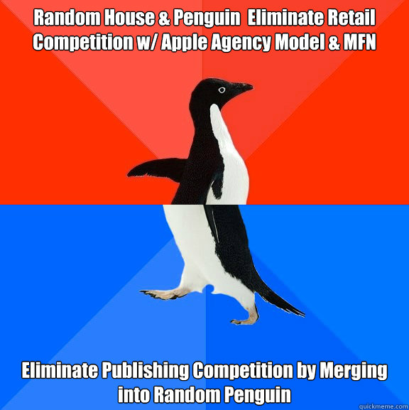 Random House & Penguin  Eliminate Retail Competition w/ Apple Agency Model & MFN Eliminate Publishing Competition by Merging into Random Penguin   Socially Awesome Awkward Penguin