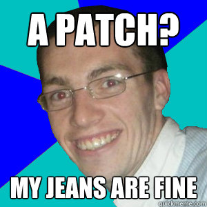 a patch? my jeans are fine  