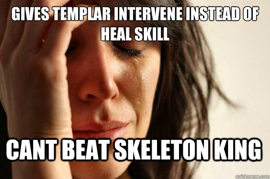 Gives Templar Intervene instead of Heal Skill Cant Beat skeleton king  First World Problems