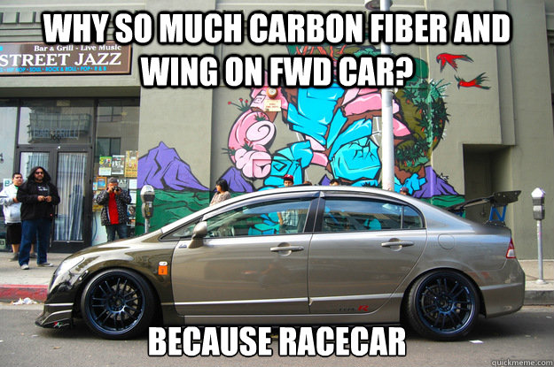 Why so much carbon fiber and wing on fwd car? BECAUSE RACECAR - Why so much carbon fiber and wing on fwd car? BECAUSE RACECAR  Because racecar