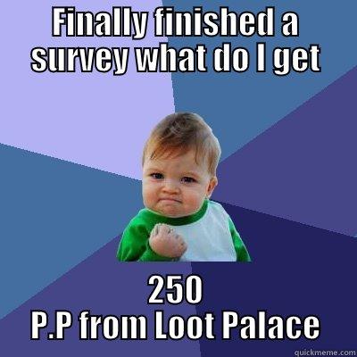 FINALLY FINISHED A SURVEY WHAT DO I GET 250 P.P FROM LOOT PALACE Success Kid