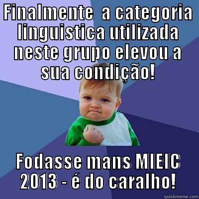 FINALMENTE  A CATEGORIA LINGUISTICA UTILIZADA NESTE GRUPO ELEVOU A SUA CONDIÇÃO! FODASSE MANS MIEIC 2013 - É DO CARALHO! Success Kid