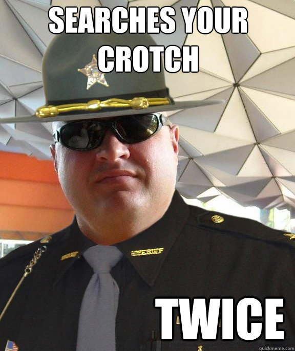 searches your crotch twice - searches your crotch twice  Scumbag sheriff