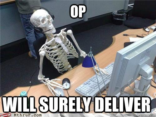 OP WILL SURELY DELIVER  Waiting skeleton