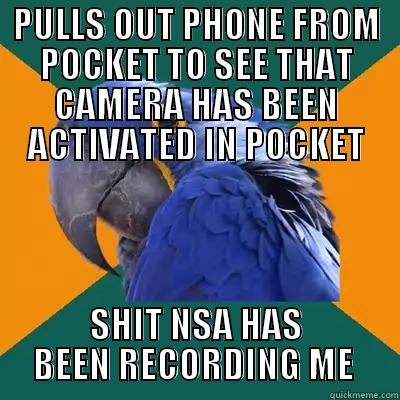 PULLS OUT PHONE FROM POCKET TO SEE THAT CAMERA HAS BEEN ACTIVATED IN POCKET SHIT NSA HAS BEEN RECORDING ME  Paranoid Parrot