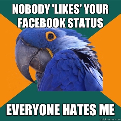 Nobody 'likes' your Facebook status everyone hates me  Paranoid Parrot