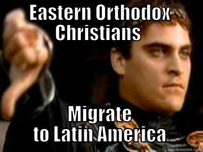 EASTERN ORTHODOX CHRISTIANS  MIGRATE TO LATIN AMERICA Downvoting Roman