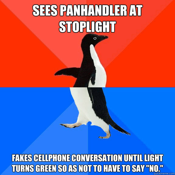 Sees panhandler at stoplight fakes cellphone conversation until light turns green so as not to have to say 