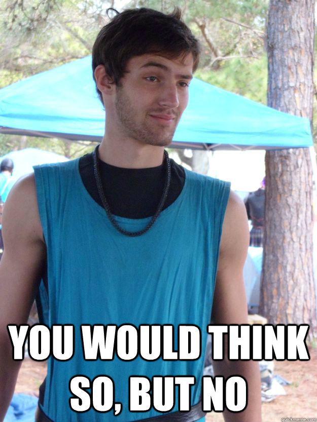  You would think so, but no  