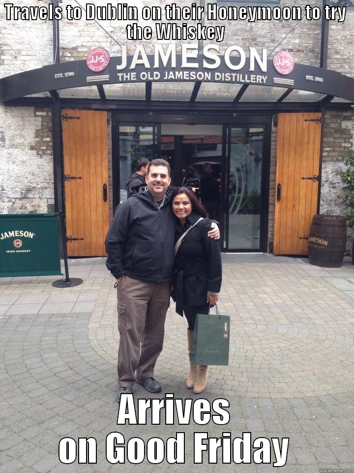 TRAVELS TO DUBLIN ON THEIR HONEYMOON TO TRY THE WHISKEY ARRIVES ON GOOD FRIDAY Misc