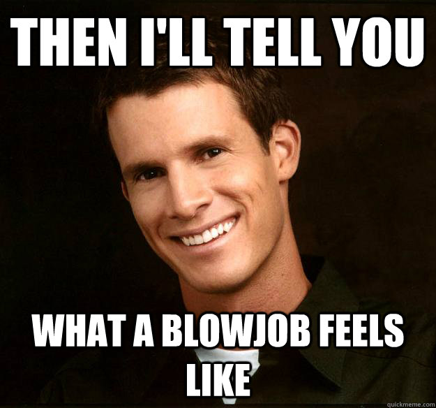 Then I'll tell you  what a blowjob feels like - Then I'll tell you  what a blowjob feels like  Daniel Tosh