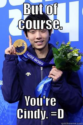 BUT OF COURSE. YOU'RE CINDY. =D Misc