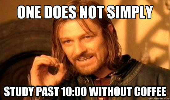 One Does Not Simply Study past 10:00 without coffee  Boromir