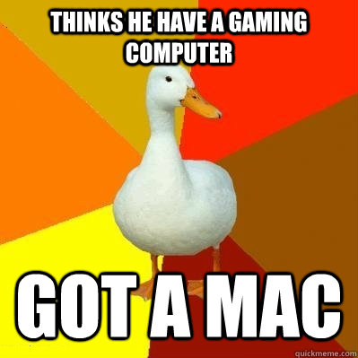 Thinks he have a gaming computer Got a mac  Tech Impaired Duck