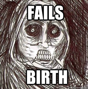  fails   birth -  fails   birth  Horrified House Guest