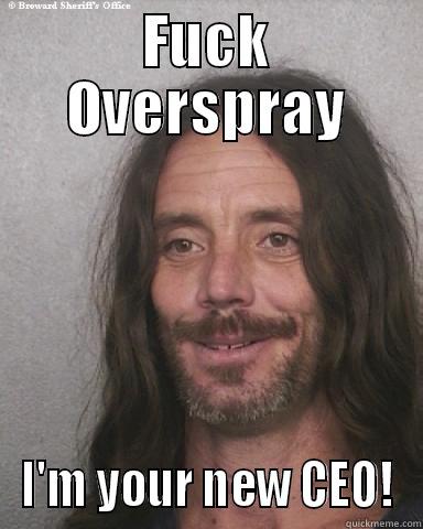 FUCK OVERSPRAY I'M YOUR NEW CEO! Misc