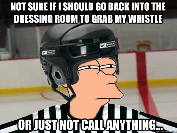 Not sure if I should go back into the dressing room to grab my whistle or just not call anything...  