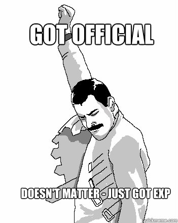 got official doesn't matter - just got exp  Freddie Mercury