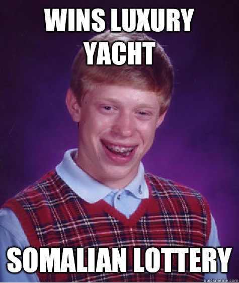 Wins luxury yacht Somalian lottery  Bad Luck Brian
