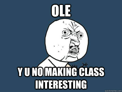 Ole y u no making class interesting  Y U No