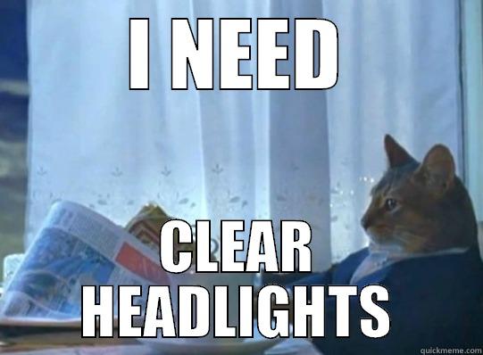 I NEED CLEAR HEADLIGHTS Misc