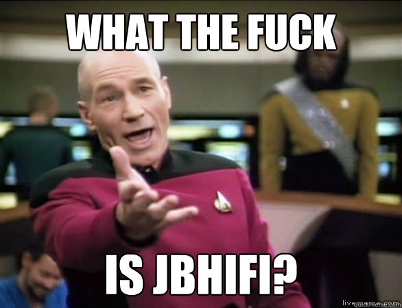 what the fuck is JBHIFI?  Annoyed Picard HD