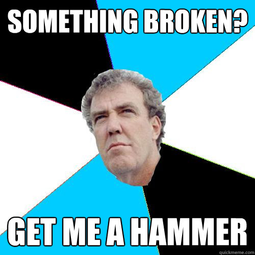 Something broken? Get me a hammer - Something broken? Get me a hammer  Practical Jeremy Clarkson