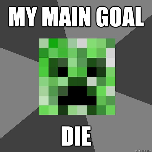 my main goal DIE  Creeper